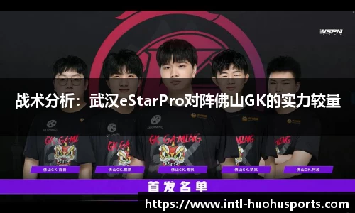 战术分析：武汉eStarPro对阵佛山GK的实力较量